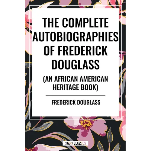 The Complete Autobiographies of Frederick Douglas (an African American Heritage Book) - Paperback
