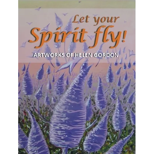 Let your spirit fly!: Artworks of Helen Gordon - Hardcover