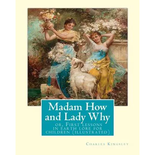 Madam How and Lady Why: or, First lessons in earth lore for children (illustrated): By Charles Kingsley - Paperback