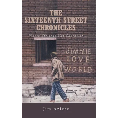 The Sixteenth Street Chronicles: Where Violence Met Character - Hardcover