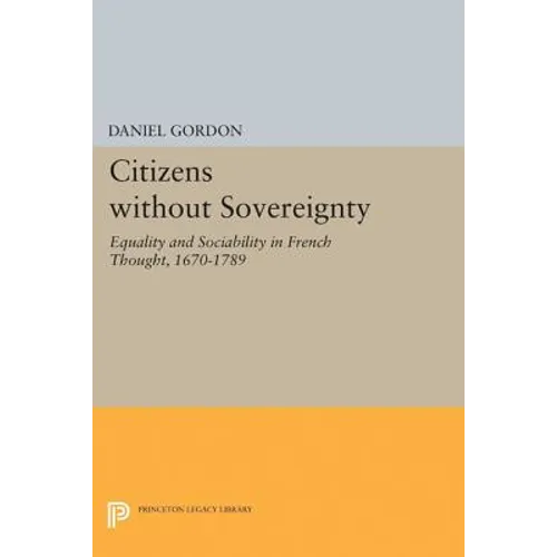 Citizens Without Sovereignty: Equality and Sociability in French Thought, 1670-1789 - Paperback