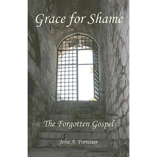 Grace for Shame: The Forgotten Gospel - Paperback