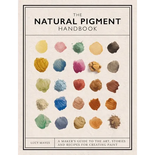 The Natural Pigment Handbook: A Maker's Guide to the Art, Stories and Recipes for Creating Paint - Hardcover