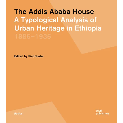 The Addis Ababa House: A Typological Analysis of Urban Heritage in Ethiopia1886-1936 - Hardcover