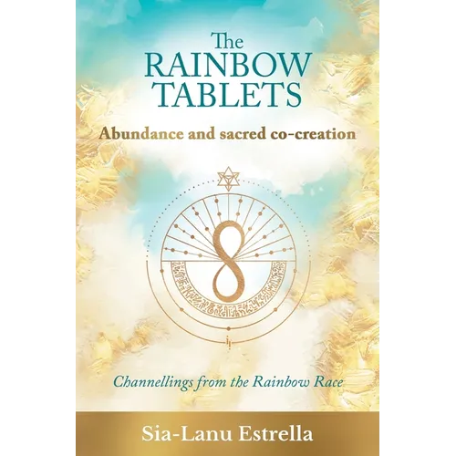 The Rainbow Tablets: Abundance and Sacred Co-Creation: Channellings from the Rainbow Race - Paperback