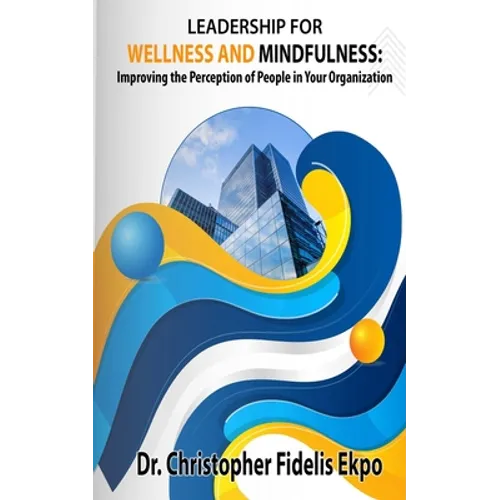 Leadership for Wellness and Mindfulness: Improving the Perception of People in Your Organization - Paperback