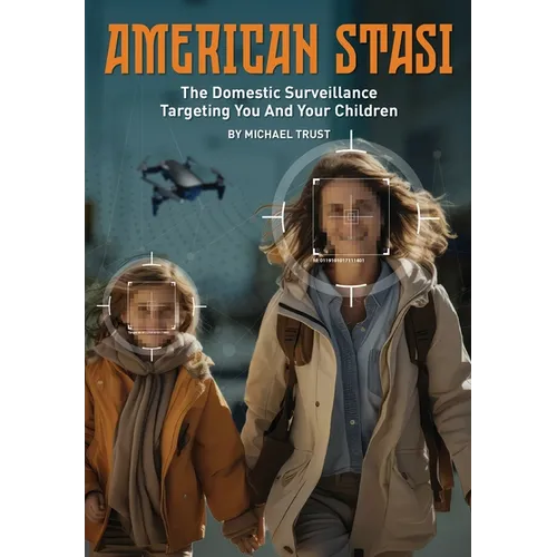 American Stasi: The Domestic Surveillance Targeting You And Your Children - Hardcover