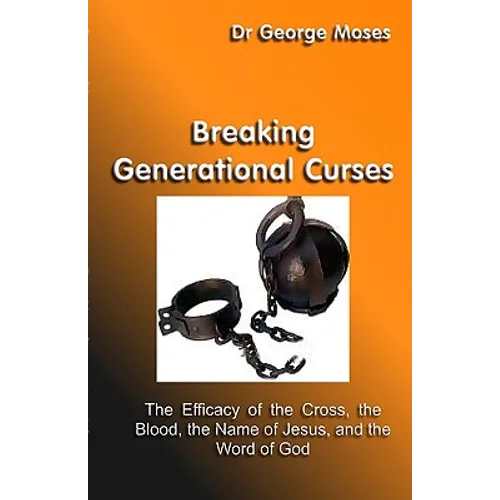 Breaking Generational Curses: The Efficacy Of The Cross, The Blood, The Name Of Jesus Christ And The Word Of God - Paperback