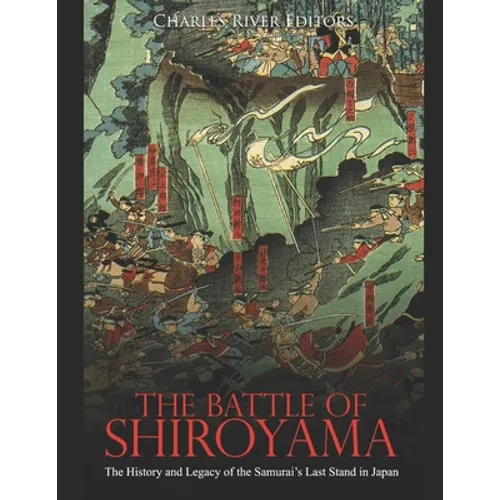 The Battle of Shiroyama: The History and Legacy of the Samurai's Last Stand in Japan - Paperback