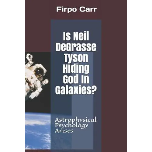 Is Neil Degrasse Tyson Hiding God in Galaxies?: Astrophysical Psychology Arises - Paperback