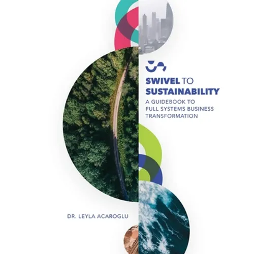Swivel To Sustainability: A Full Systems Business Transformation Guidebook - Paperback