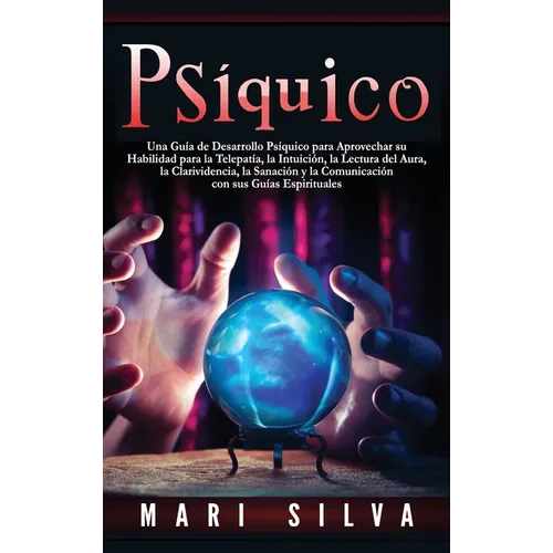 Psíquico: Una guía de desarrollo psíquico para aprovechar su habilidad para la telepatía, la intuición, la lectura del aura, la - Hardcover