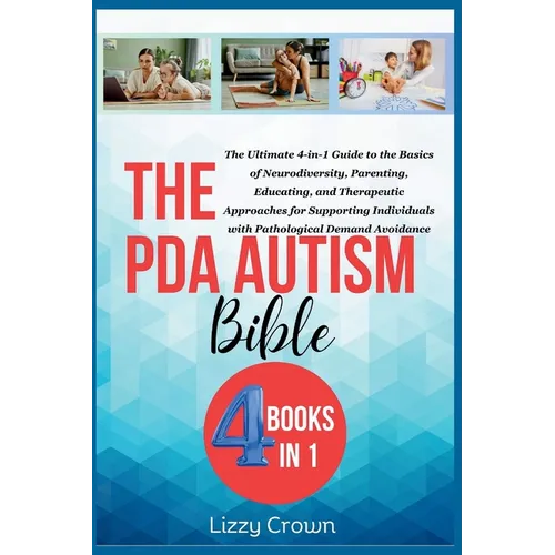 The PDA Autism Bible: The Ultimate 4-in-1 Guide to the Basics of Neurodiversity, Parenting, Educating, and Therapeutic Approaches for Suppor - Paperback