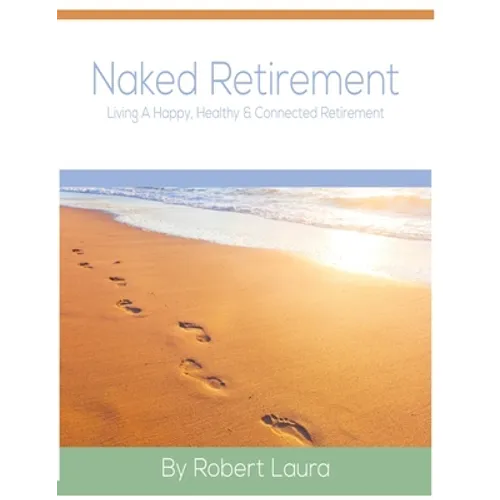 Naked Retirement: Living A Happy, Healthy, & Connected Retirement - Paperback