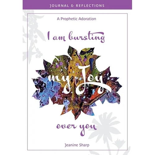 I am bursting my Joy over you: Prophetic Adoration, Journal and Reflections - Paperback