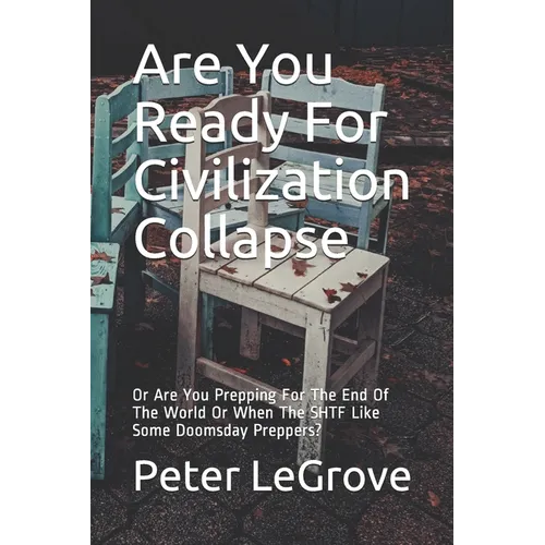 Are You Ready For Civilization Collapse: Or Are You Prepping For The End Of The World Or When The SHTF Like Some Doomsday Preppers? - Paperback