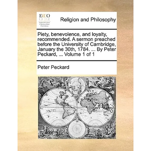 Piety, Benevolence, and Loyalty, Recommended. a Sermon Preached Before the University of Cambridge, January the 30th, 1784. ... by Peter Peckard, ... - Paperback