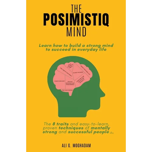 The Posimistiq Mind: Learn how to build a strong mind to succeed in everyday life - Paperback