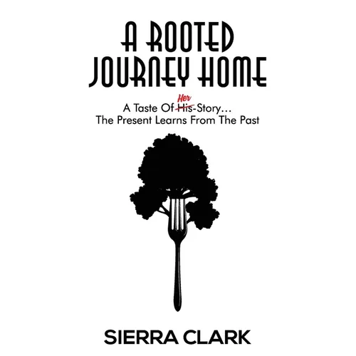 A Rooted Journey Home: A Taste of Her Story...The Present Learns from the Past - Paperback