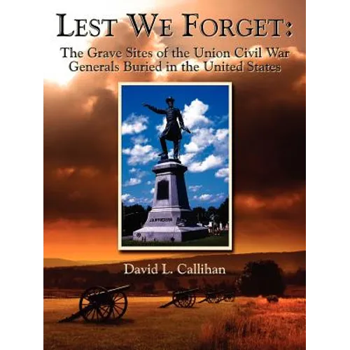 Lest We Forget: The Grave Sites of the Union Civil War Generals Buried in the United States - Paperback