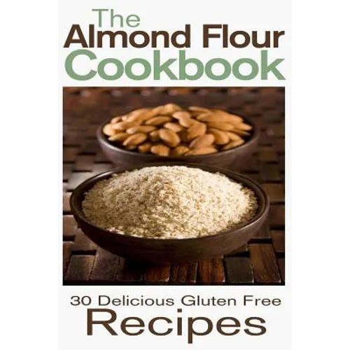 The Almond Flour Cookbook: 30 Delicious and Gluten Free Recipes - Paperback