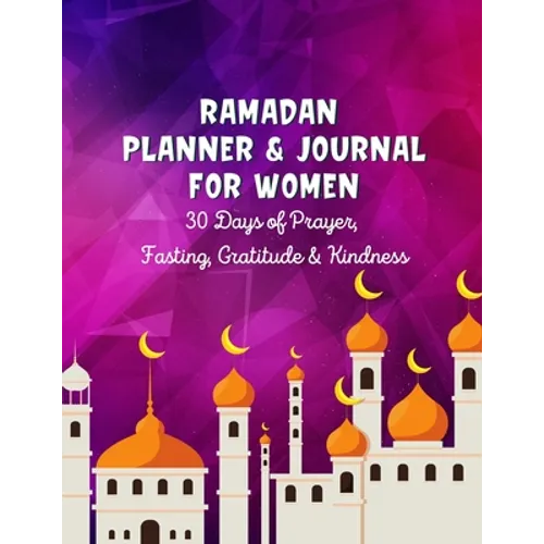 Ramadan Planner & Journal For Women: 30 Days Prayer, Fasting, Gratitude and Kindness: Calendar, Meal Planner And Daily Schedule, Kindness Checklist, T - Paperback