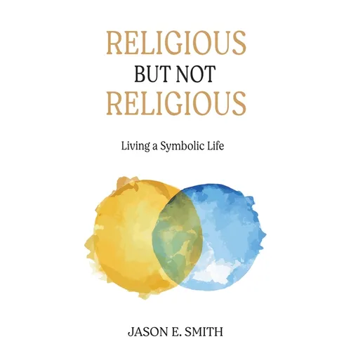 Religious But Not Religious: Living a Symbolic Life - Paperback