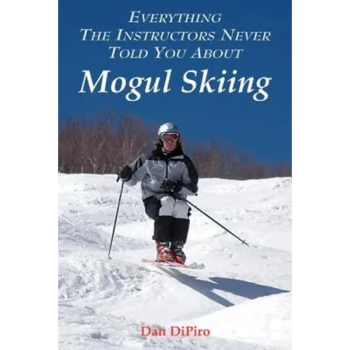 Everything the Instructors Never Told You About Mogul Skiing - Paperback