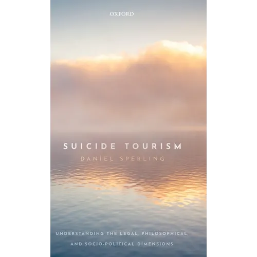 Suicide Tourism: Understanding the Legal, Philosophical, and Socio-Political Dimensions - Hardcover