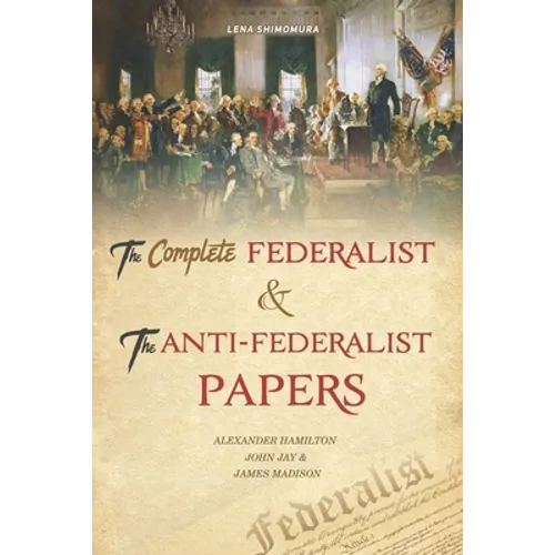 The Complete Federalist and The Anti-Federalist Papers: The Articles of Confederation, The Constitution of Declaration, The Preamble to The Bill of Ri - Paperback