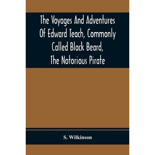 The Voyages And Adventures Of Edward Teach, Commonly Called Black Beard, The Notorious Pirate: With An Account Of The Origin And Progress Of The Roman - Paperback