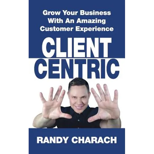 Client Centric: Grow Your Business With An Amazing Customer Experience - Paperback