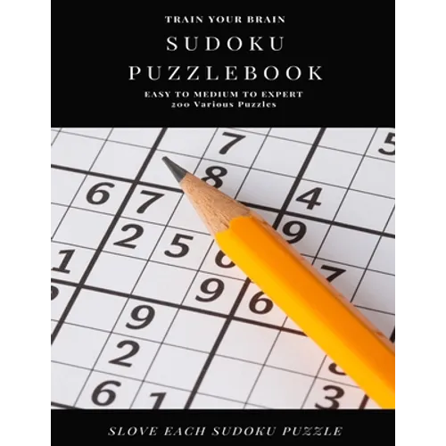 TRAIN YOUR BRAIN SUDOKU PUZZLEBOOK EASY TO MEDIUM TO EXPERT 200 Various Puzzles SLOVE EACH SUDOKU PUZZLE: sudoku puzzle books easy to medium for adult - Paperback