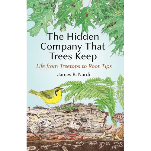 The Hidden Company That Trees Keep: Life from Treetops to Root Tips - Hardcover