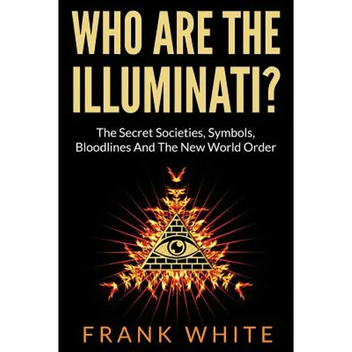 Who Are The Illuminati? The Secret Societies, Symbols, Bloodlines and The New World Order - Paperback