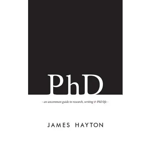 PhD: An uncommon guide to research, writing & PhD life - Paperback