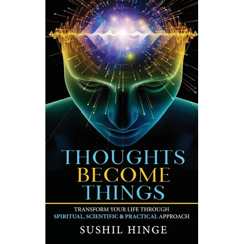 Thoughts Become Things: Transform Your Life Through Spiritual, Scientific & Practical Approach Paperback - Paperback