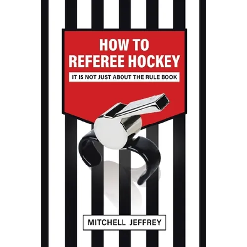 How to Referee Hockey: It Is Not Just About the Rule Book - Paperback