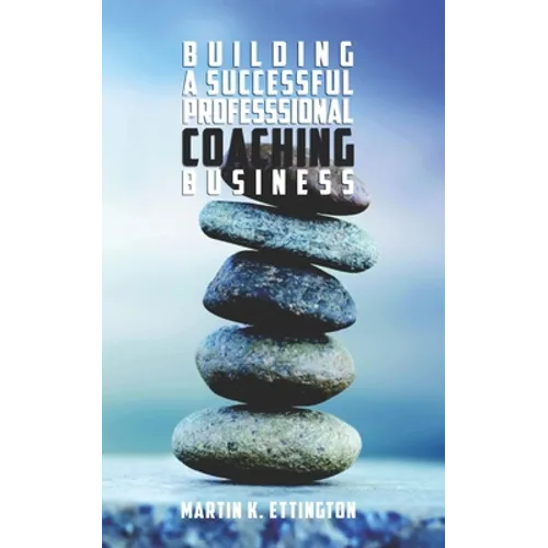 Building a Successful Professional Coaching Business: (Including a 90 day Jumpstart plan) - Paperback