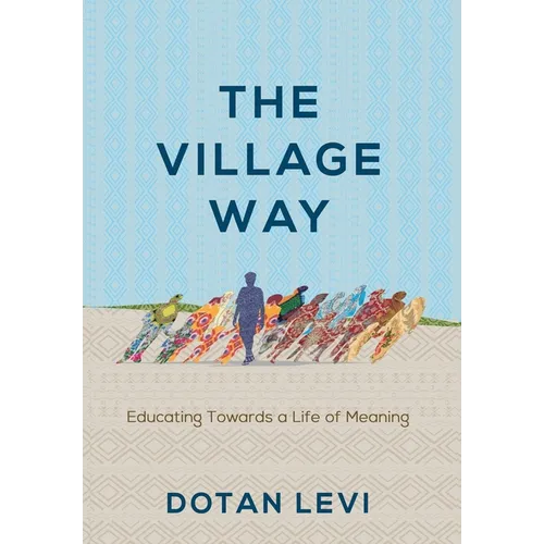 The Village Way: Educating Towards a Life of Meaning - Hardcover