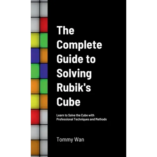 The Complete Guide to Solving Rubik's Cube: Learn to Solve the Cube with Professional Techniques and Methods - Hardcover