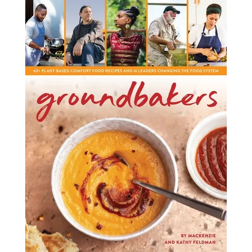 Groundbakers: 60+ Plant-Based Comfort Food Recipes and 16 Leaders Changing the Food System - Paperback