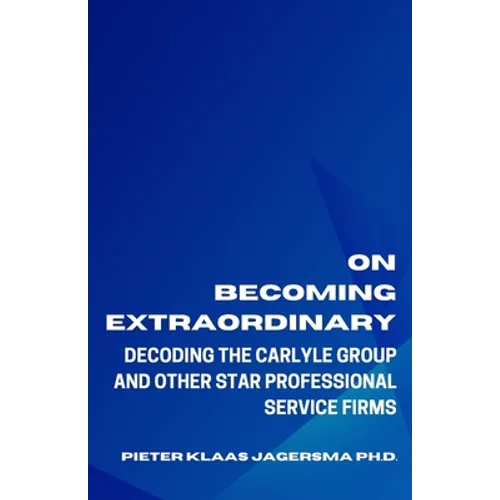 On Becoming Extraordinary: Decoding The Carlyle Group and other Star Professional Service Firms - Paperback
