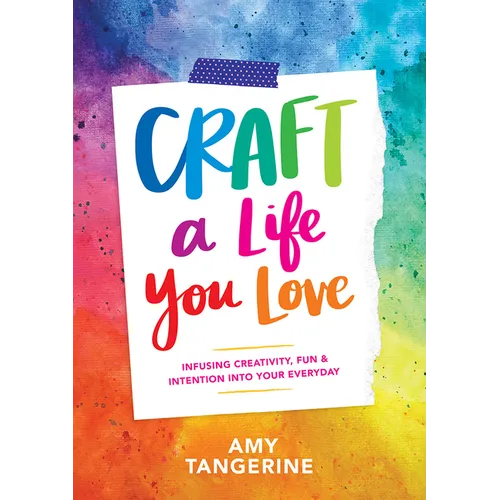 Craft a Life You Love: Infusing Creativity, Fun & Intention Into Your Everyday - Paperback