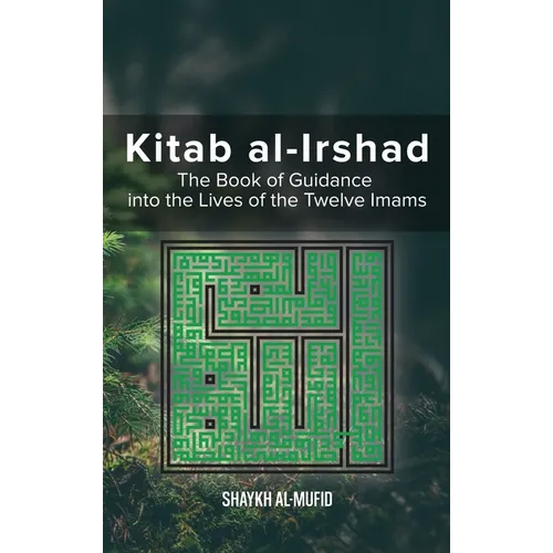 Kitab Al-Irshad: The Book of Guidance into the Lives of the Twelve Imams - Hardcover