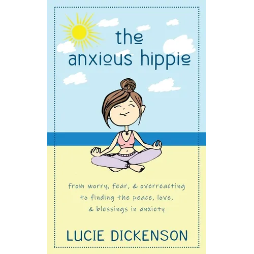 The Anxious Hippie: From worry, fear, & overreacting to finding the peace, love, & blessings in anxiety - Paperback
