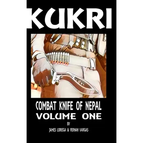 Kukri: Combat Knife of Nepal Volume One - Hardcover