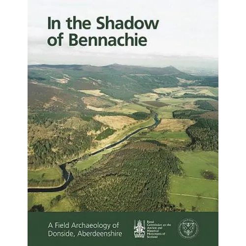 In the Shadow of Bennachie: A Field Archaeology of Donside, Aberdeenshire - Hardcover