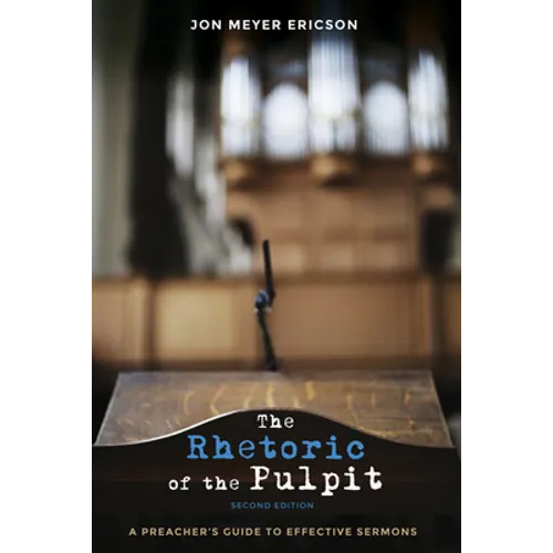 The Rhetoric of the Pulpit, Second Edition: A Preacher's Guide to Effective Sermons - Hardcover