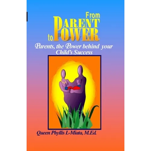 From Parent to Power: Parents, the Power Behind Your Child's Success - Paperback